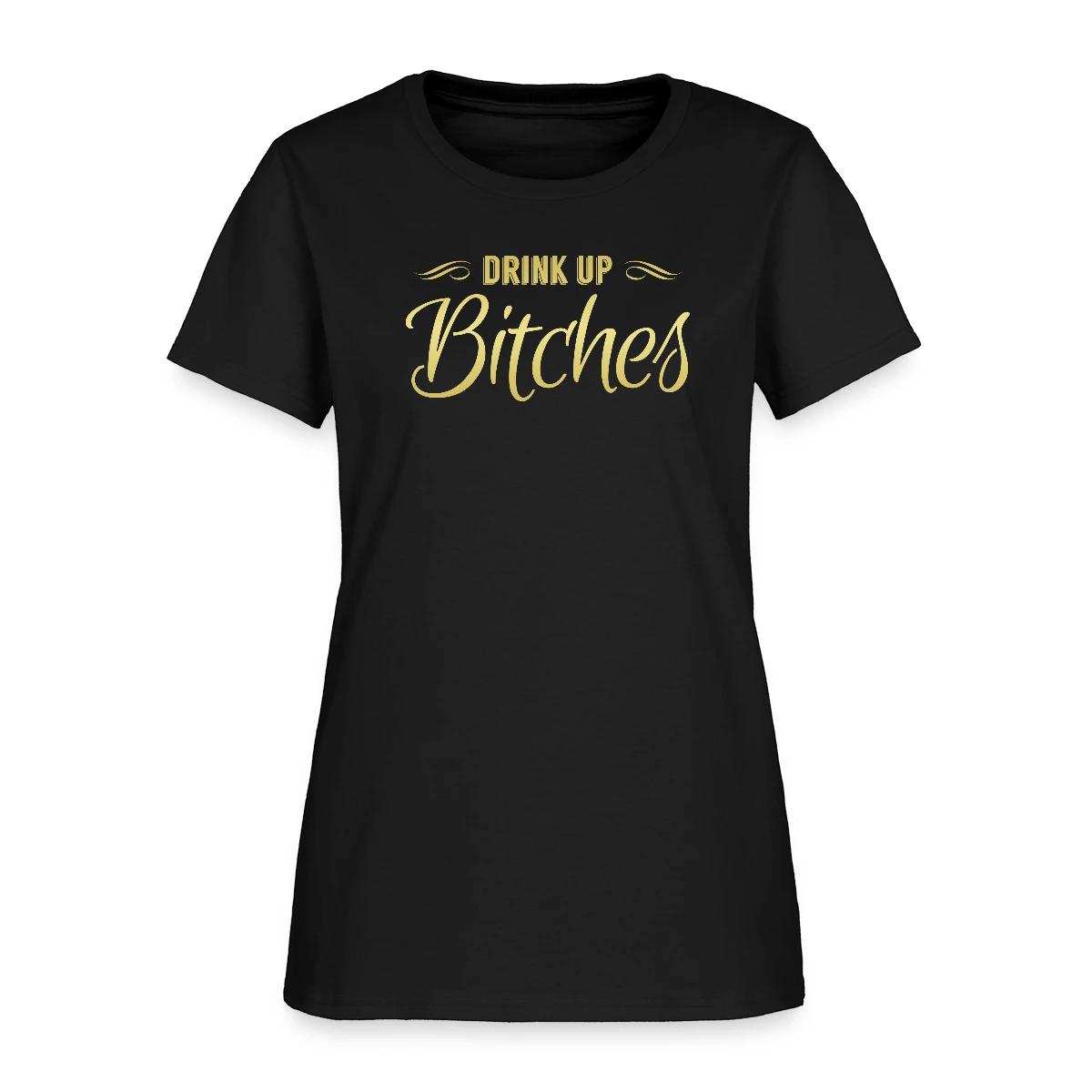 Drink Up Bitches - Women's T-shirt