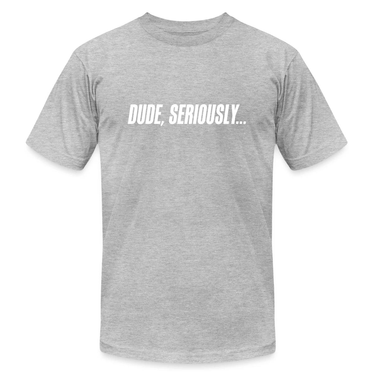Dude seriously - Jersey T-shirt