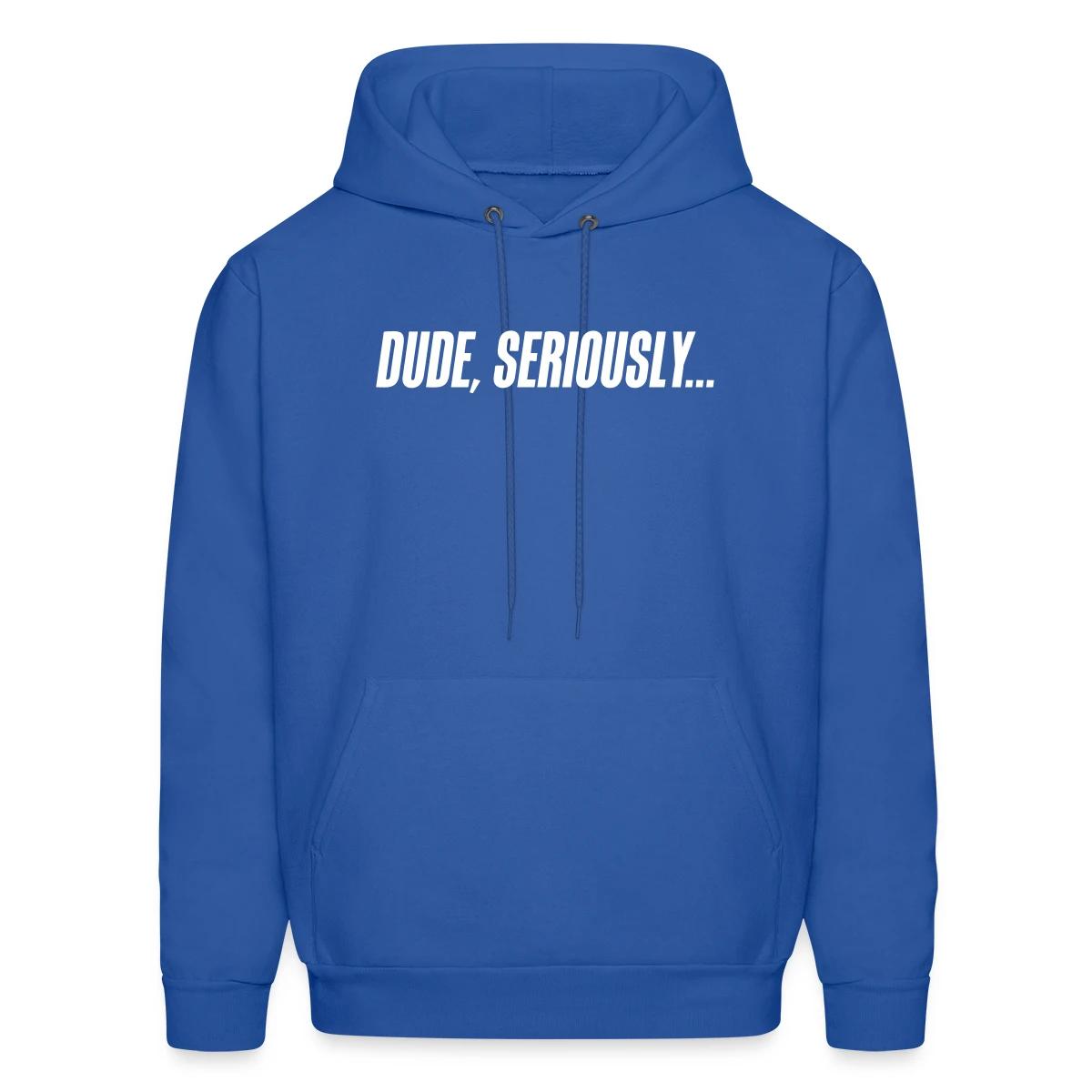 Dude seriously - Men's hoodie
