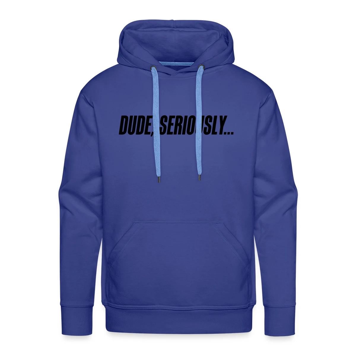Dude seriously - Men's Premium hoodie