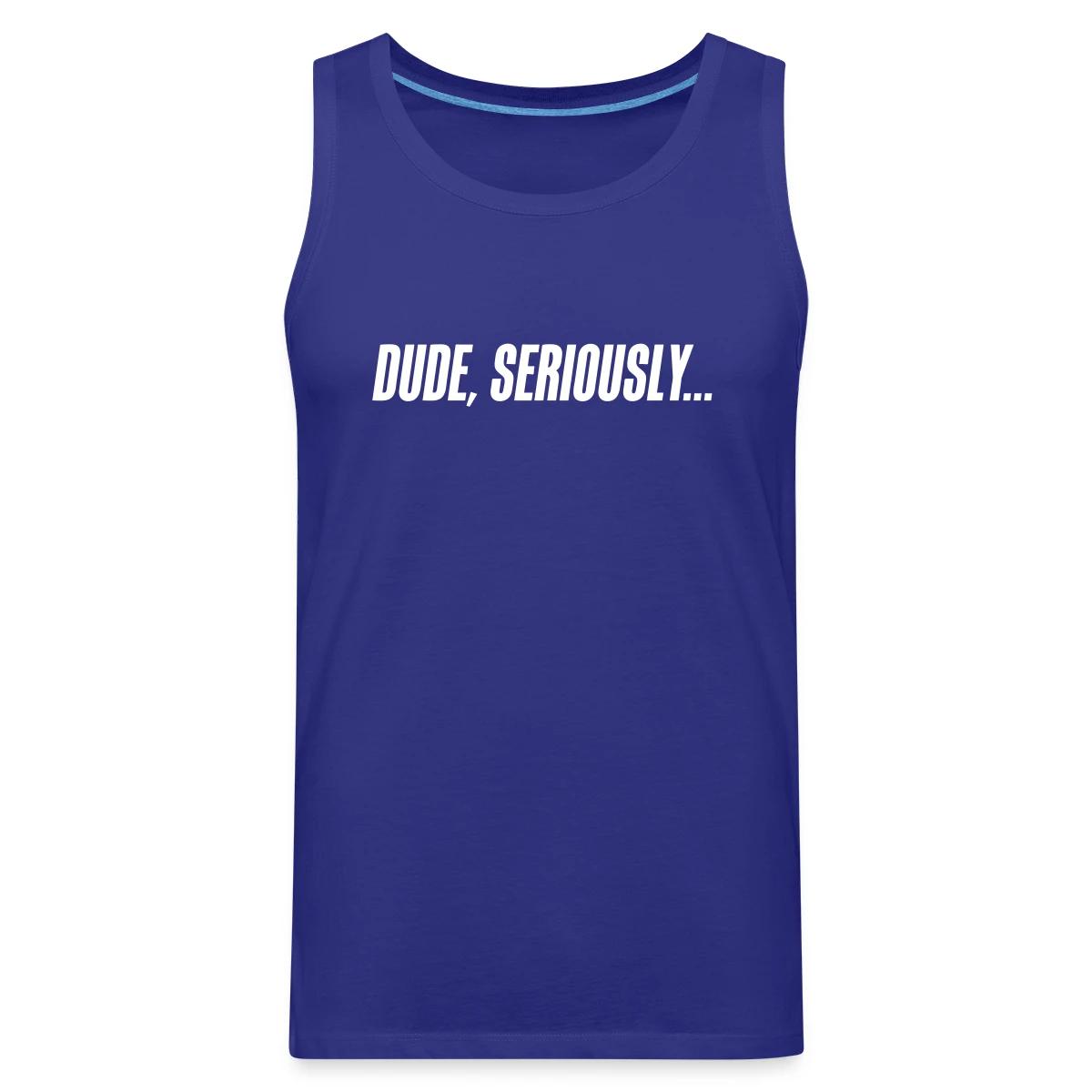 Dude seriously - Mens's Tank tops
