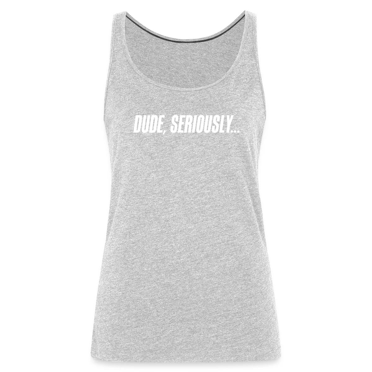 Dude seriously - Womens's Tank tops