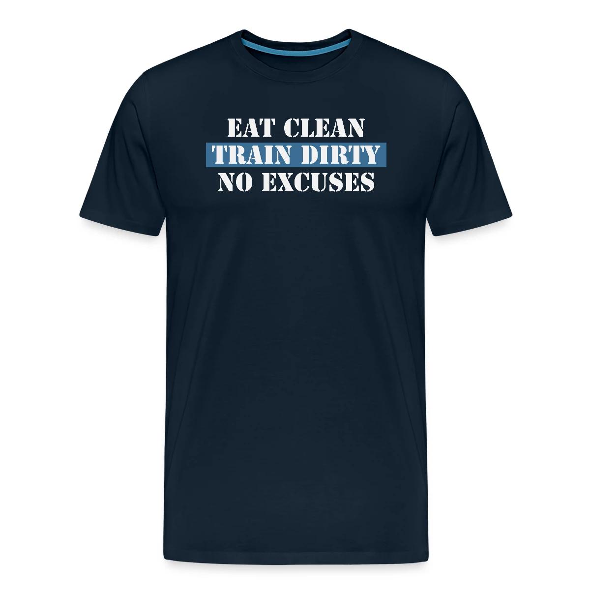 Eat Clean Train Dirty No Excuses - Men's Premium T-shirt