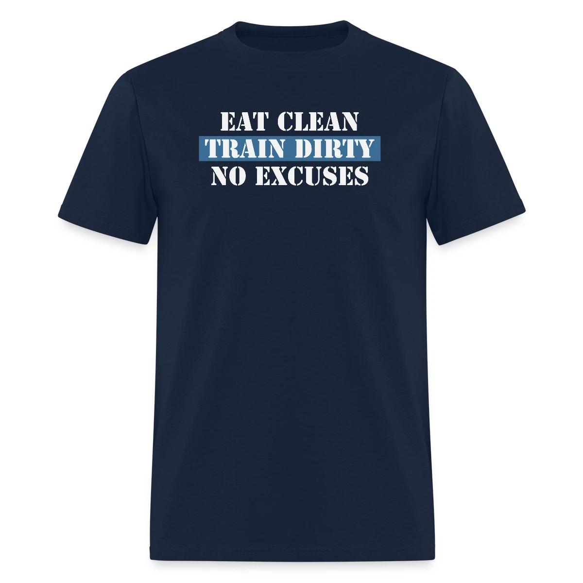 Eat Clean Train Dirty No Excuses - Men's T-shirt