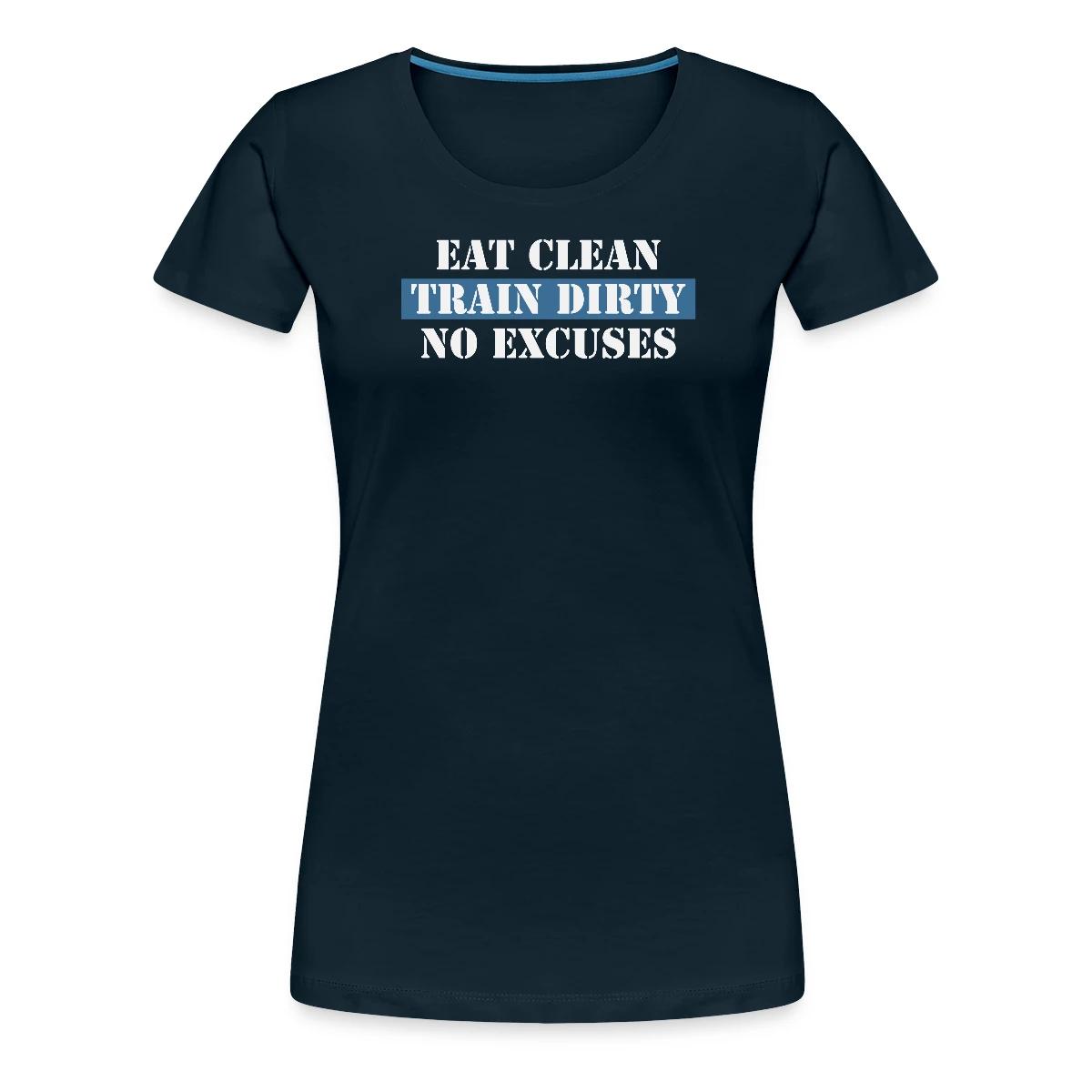 Eat Clean Train Dirty No Excuses - Women's Premium T-shirt