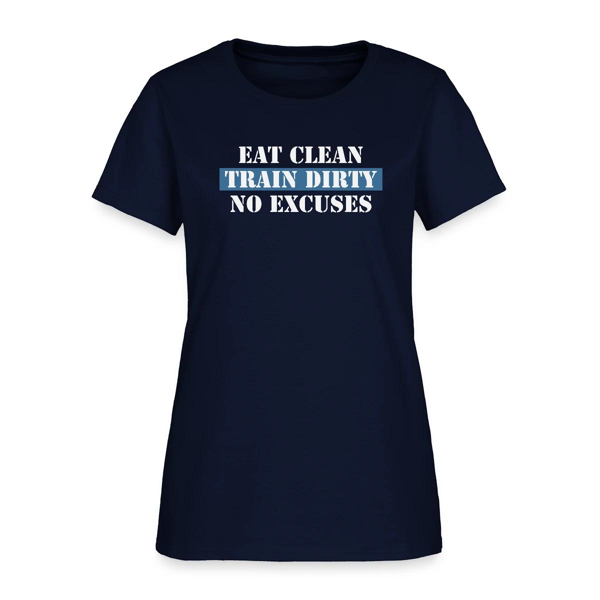 Eat Clean Train Dirty No Excuses - Women's T-shirt