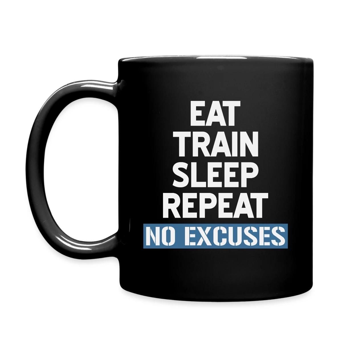 Eat Train Sleep Repeat No Excuses - Full color mug