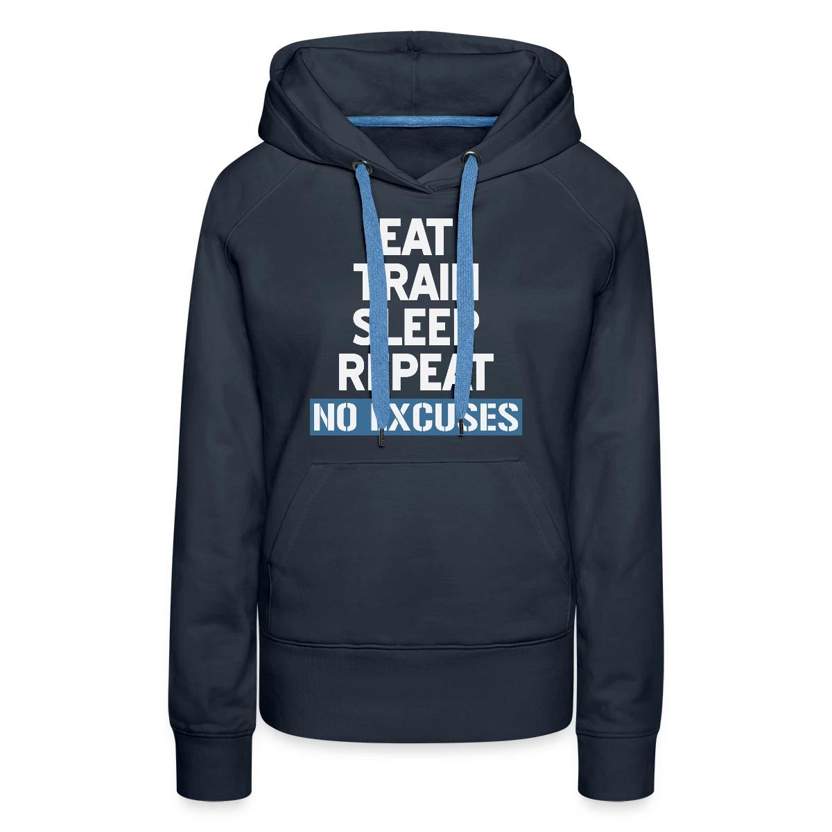 Eat Train Sleep Repeat No Excuses - Women's premium hoodies