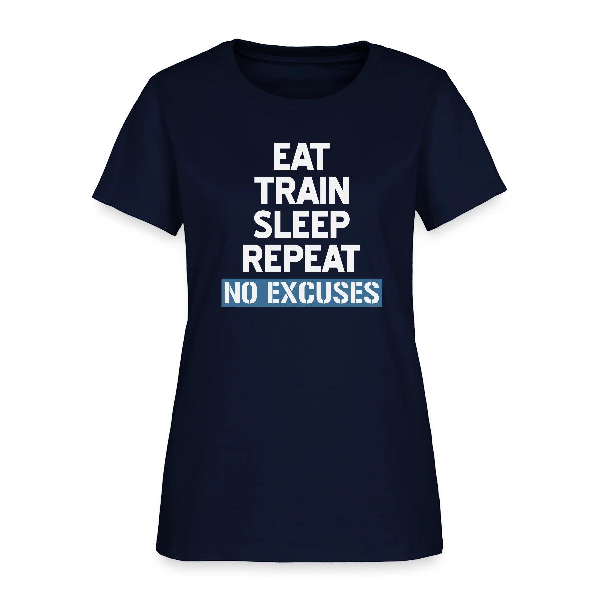 Eat Train Sleep Repeat No Excuses - Women's T-shirt