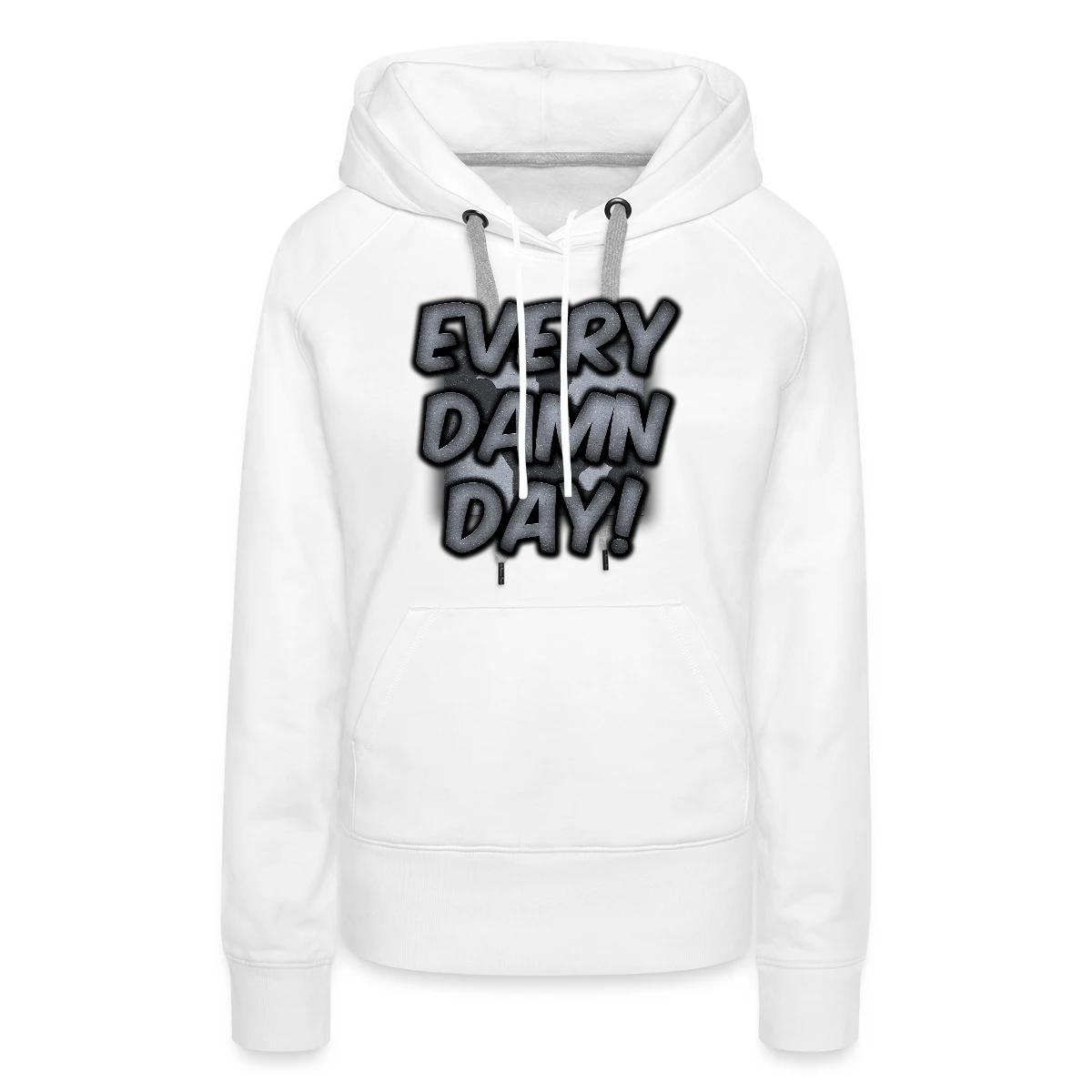 Every Damn Day - Women's premium hoodies