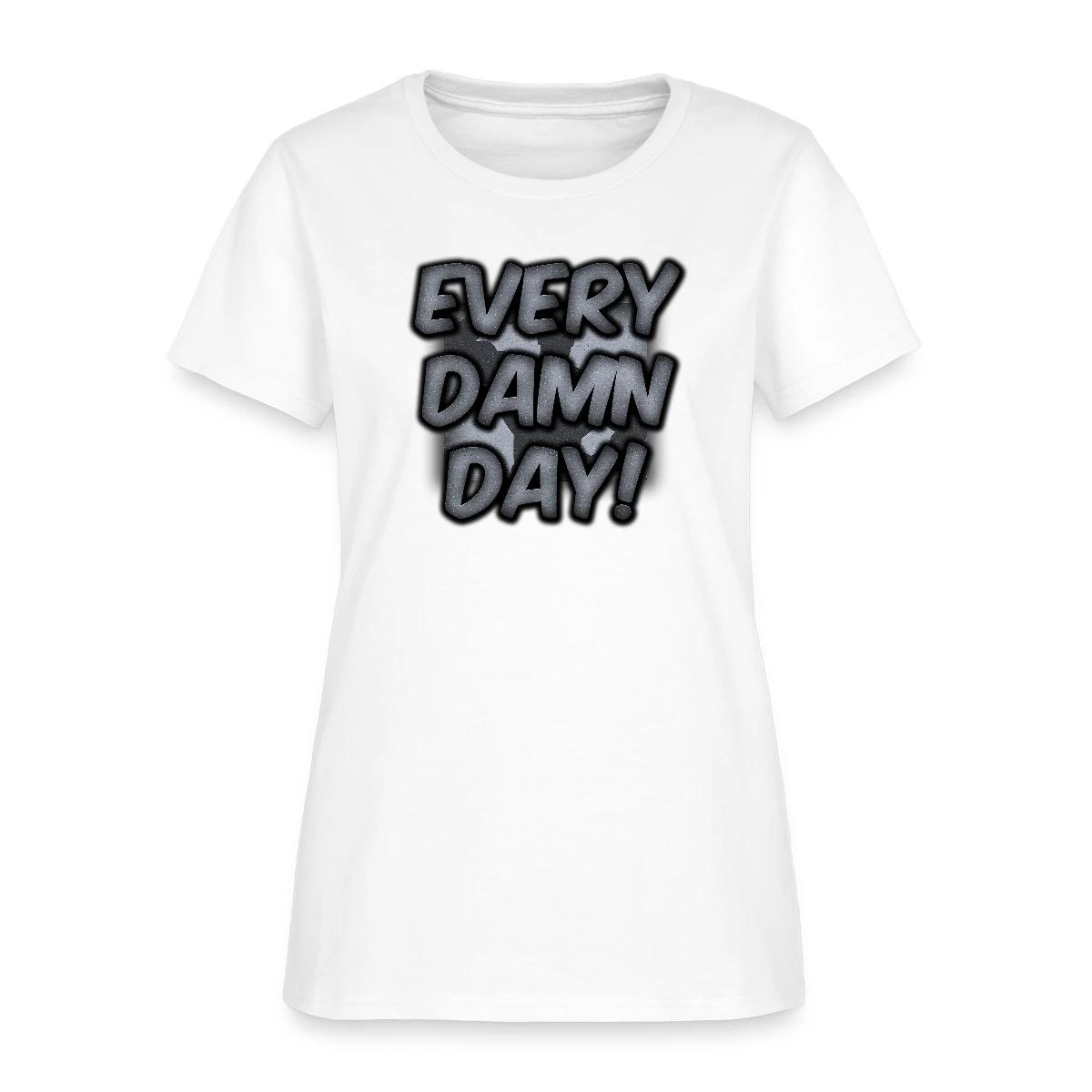 Every Damn Day - Women's T-shirt