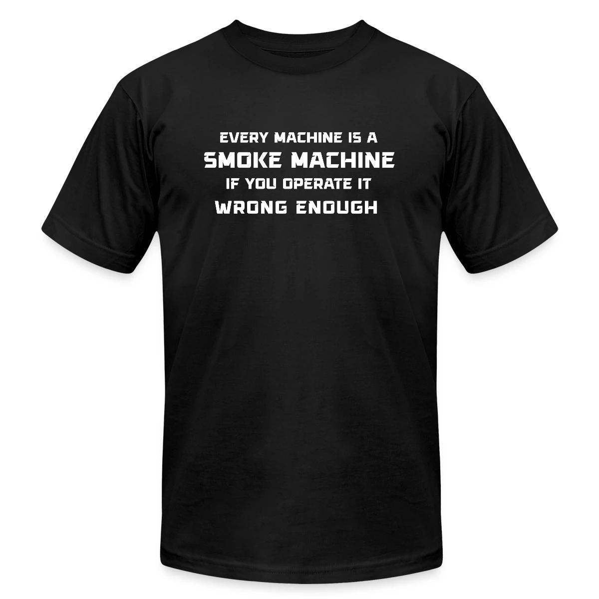 Every machine is a smoke machine if you operate - Jersey T-shirt