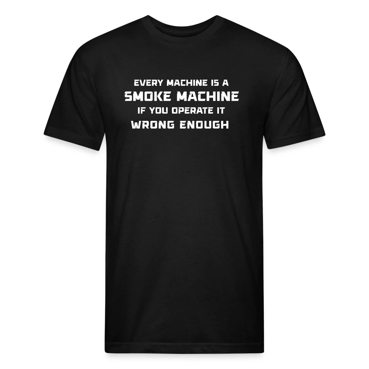Every machine is a smoke machine if you operate - Men's Fitted T-shirt