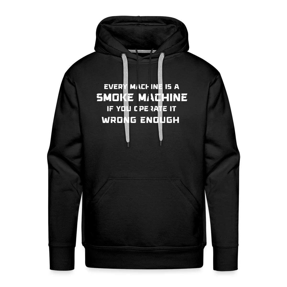 Every machine is a smoke machine if you operate - Men's Premium hoodie