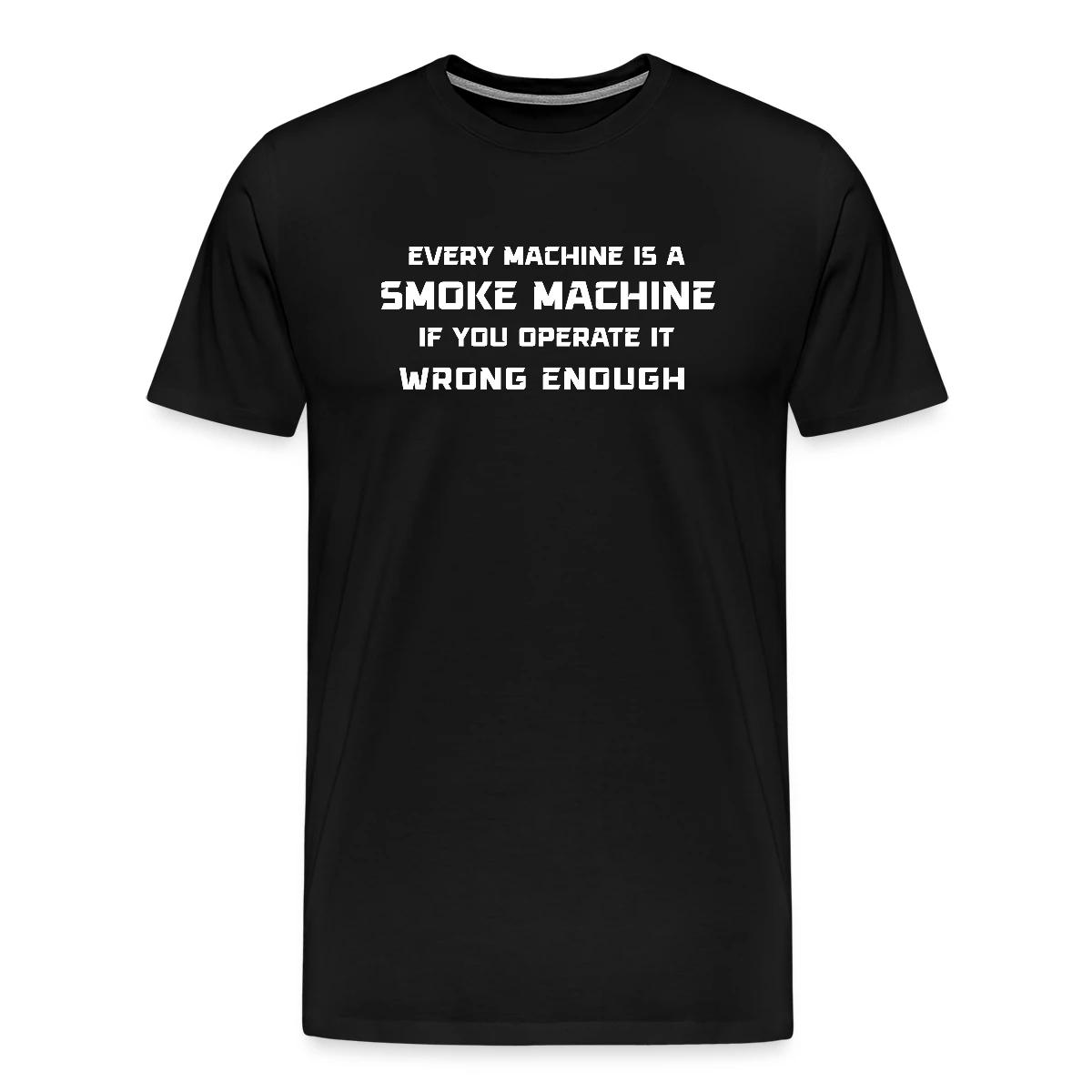 Every machine is a smoke machine if you operate - Men's Premium T-shirt