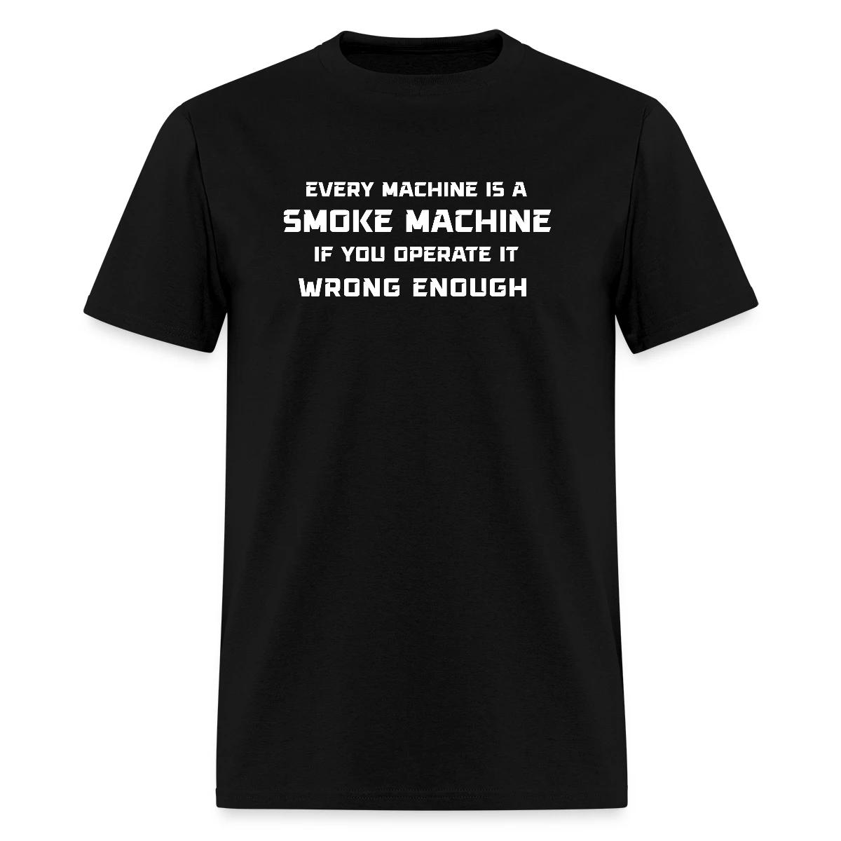 Every machine is a smoke machine if you operate - Men's T-shirt