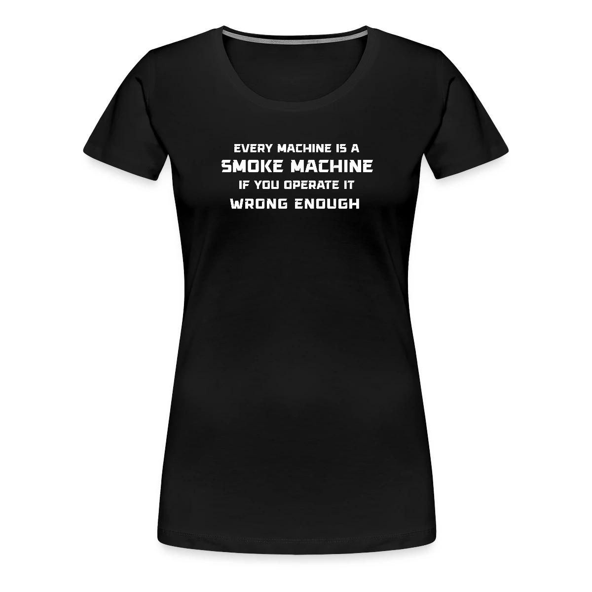 Every machine is a smoke machine if you operate - Women's Premium T-shirt