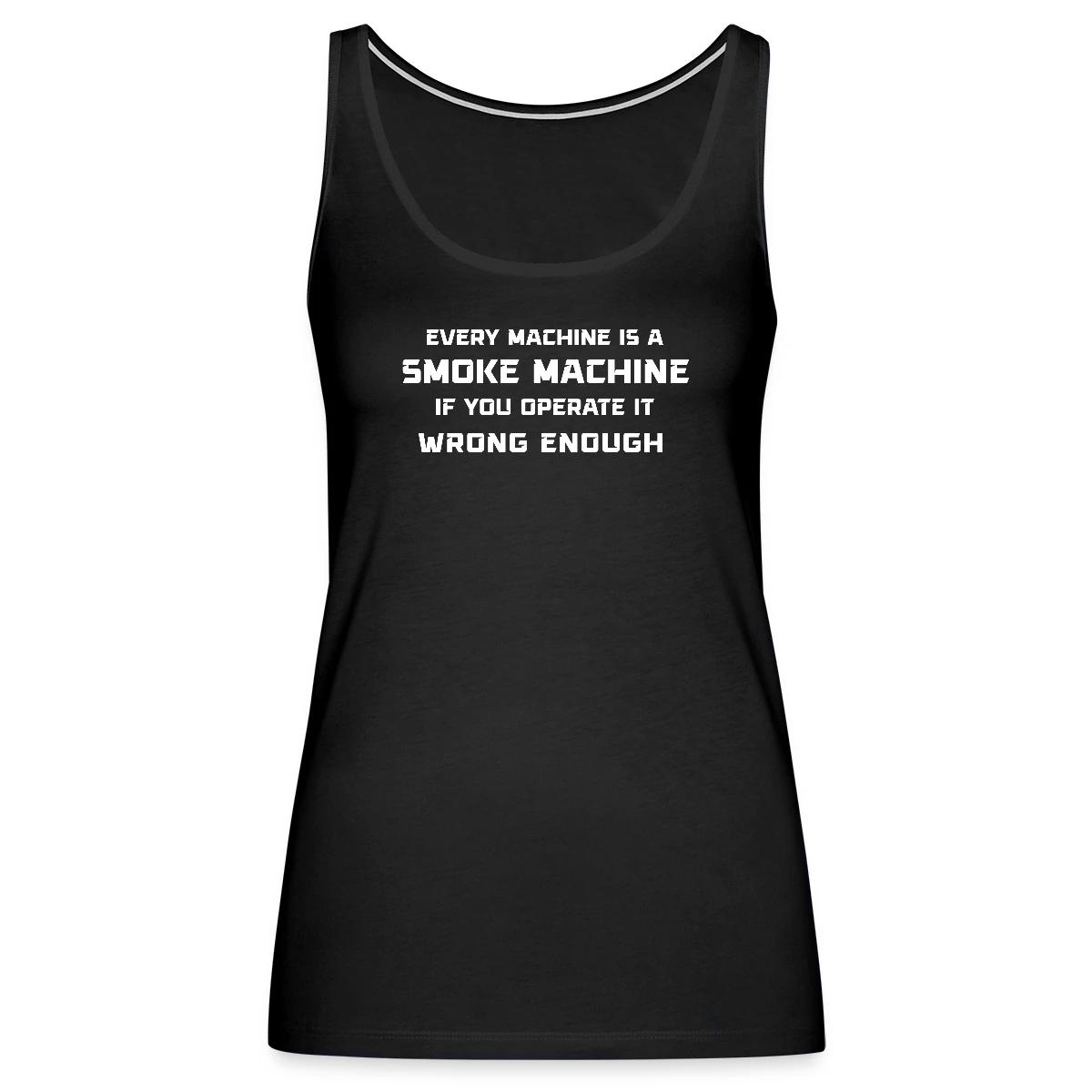 Every machine is a smoke machine if you operate - Womens's Tank tops