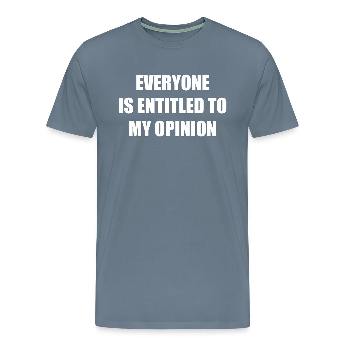 Everyone is entitled to my opinion - Men's Premium T-shirt