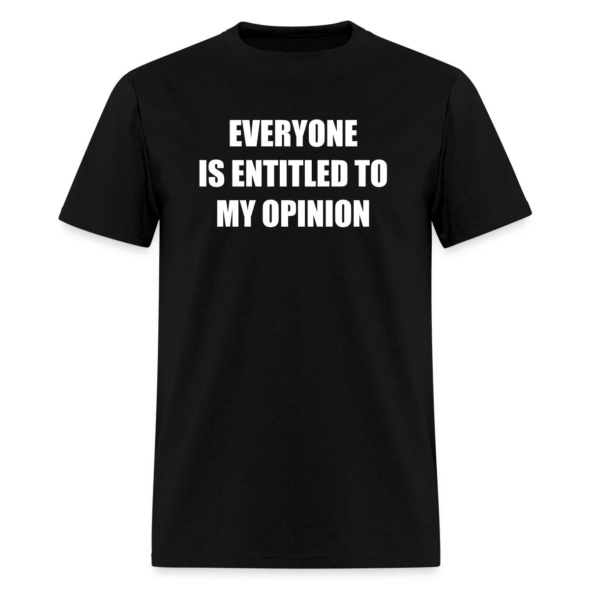 Everyone is entitled to my opinion - Men's T-shirt