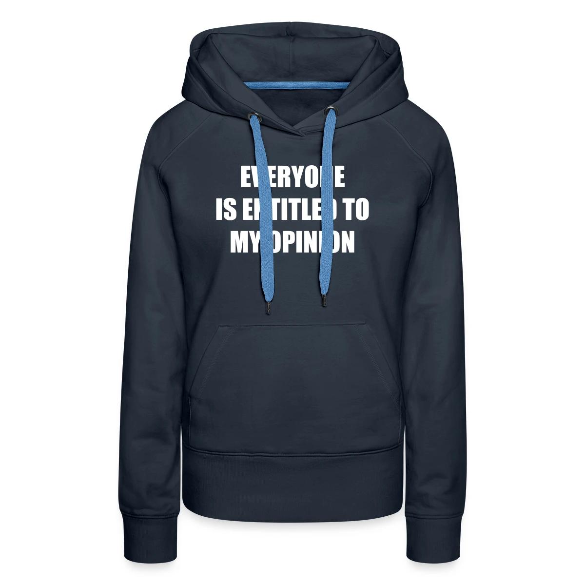 Everyone is entitled to my opinion - Women's premium hoodies