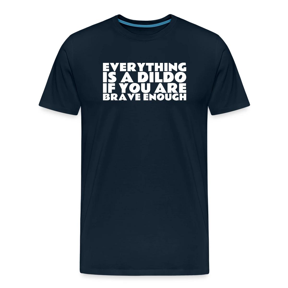 Everything is a dildo if you are brave enough - Men's Premium T-shirt