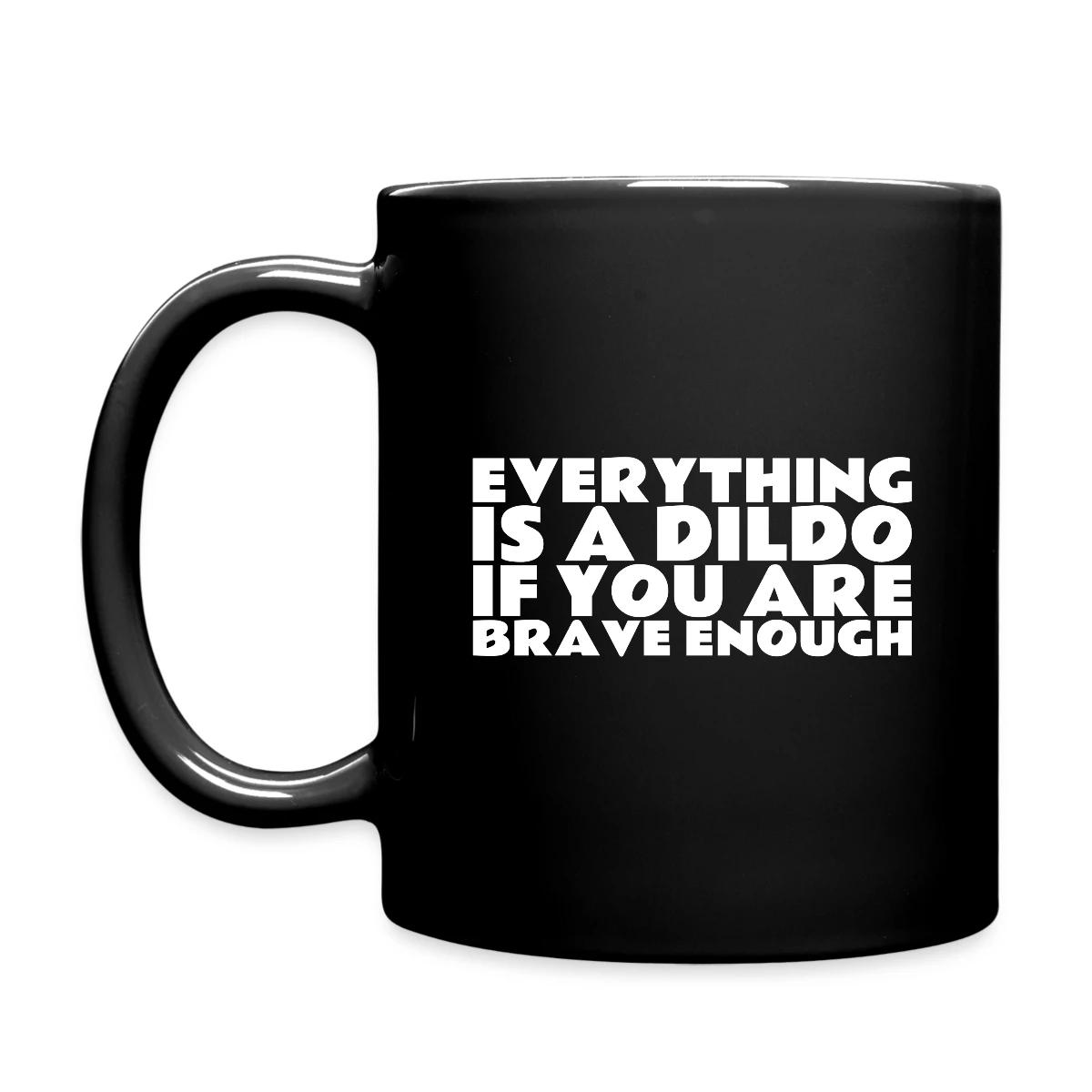 Everything is a dildo if you are brave enough - Full color mug