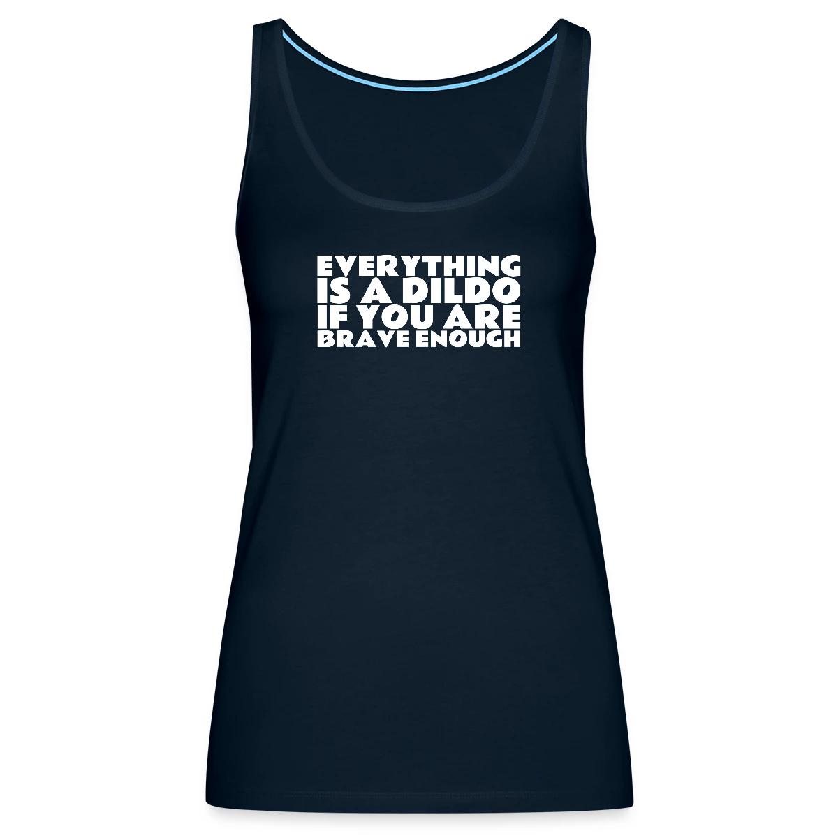Everything is a dildo if you are brave enough - Womens's Tank tops