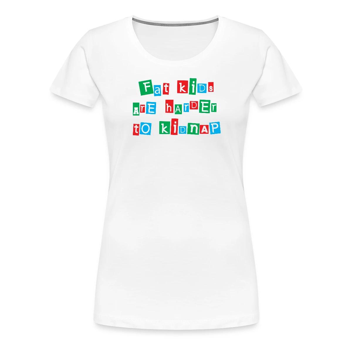 Fat kids are harder to kidnap - Women's Premium T-shirt