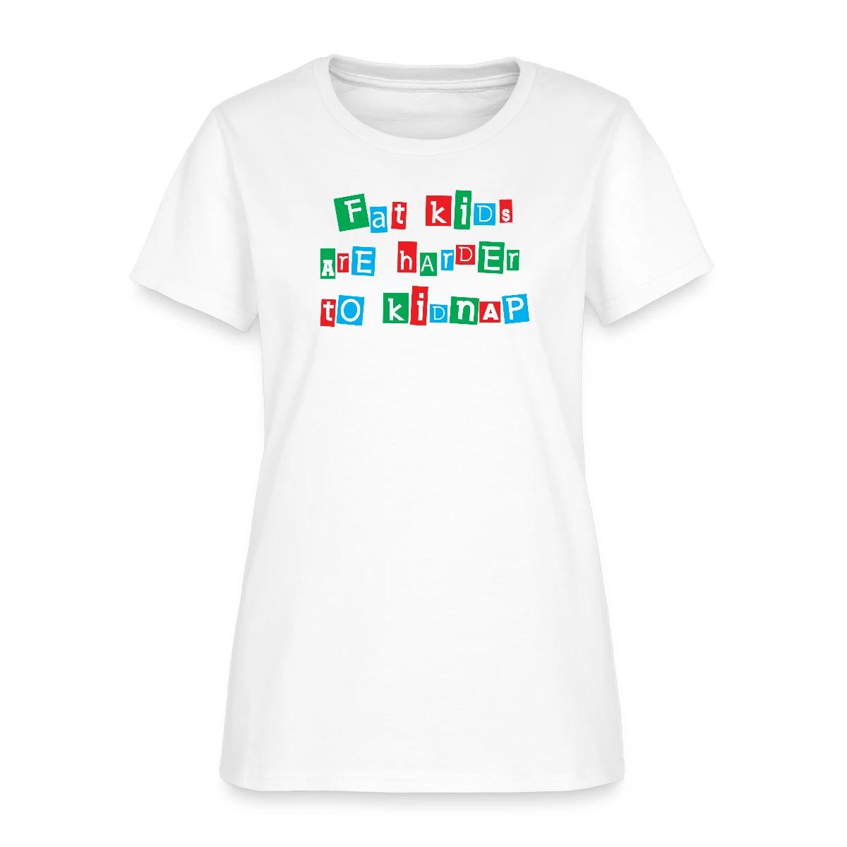 Fat kids are harder to kidnap - Women's T-shirt
