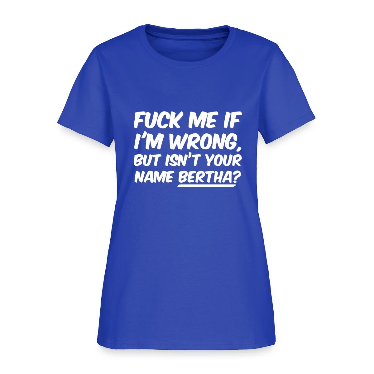 Fuck me if I'm wrong - Women's T-shirt