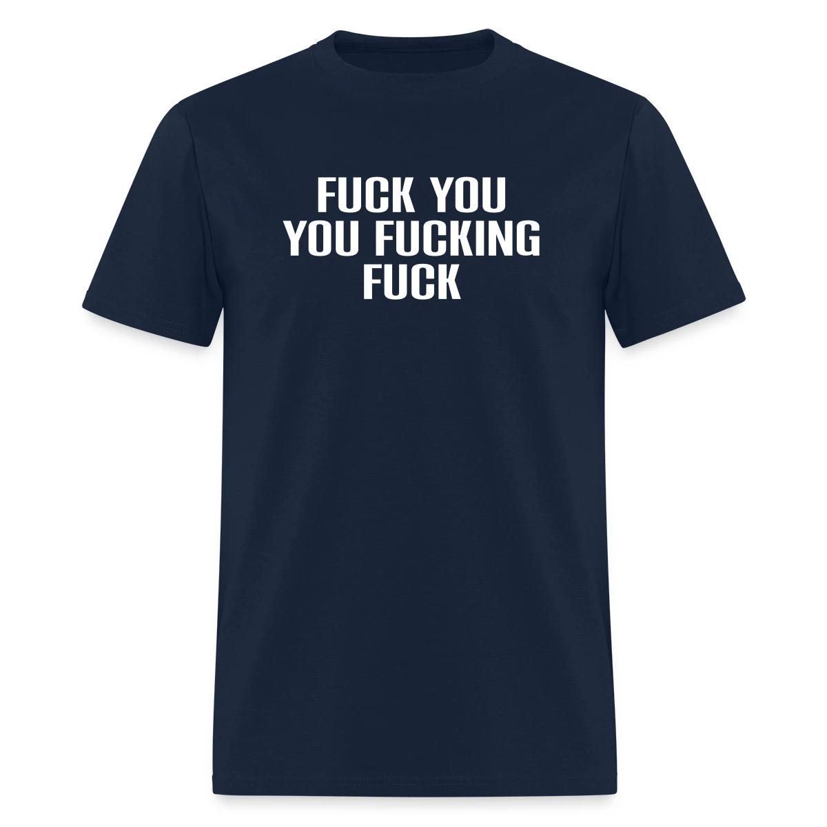Fuck you you fucking fuck - Men's T-shirt