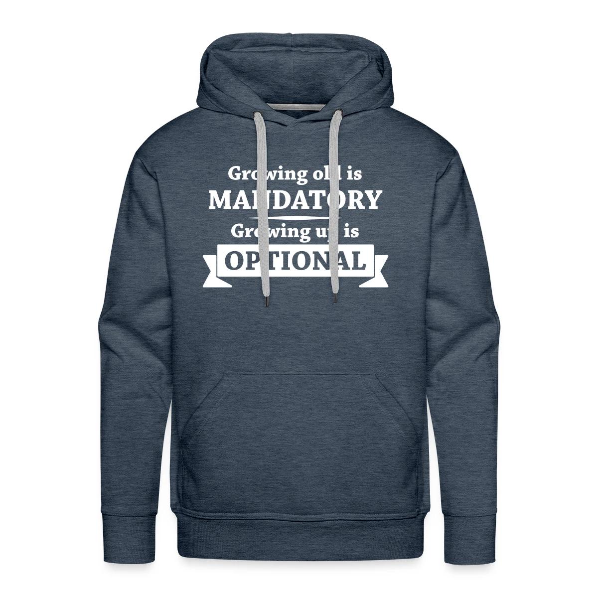 Growing old is mandatory - Growing up is optional - Men's Premium hoodie