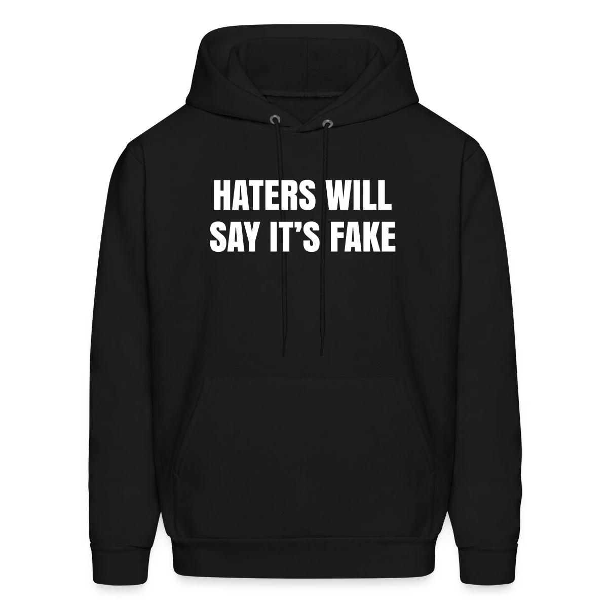 Haters will say it's fake - Men's hoodie