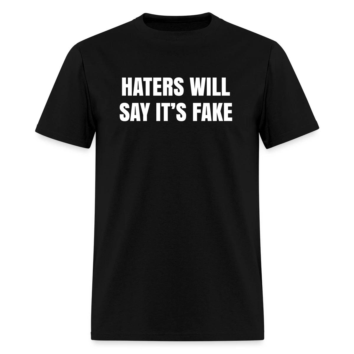 Haters will say it's fake - Men's T-shirt