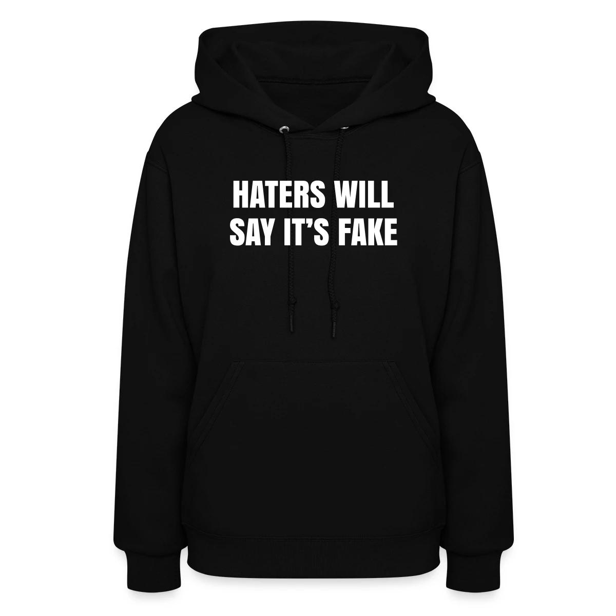 Haters will say it's fake - Women's hoodies