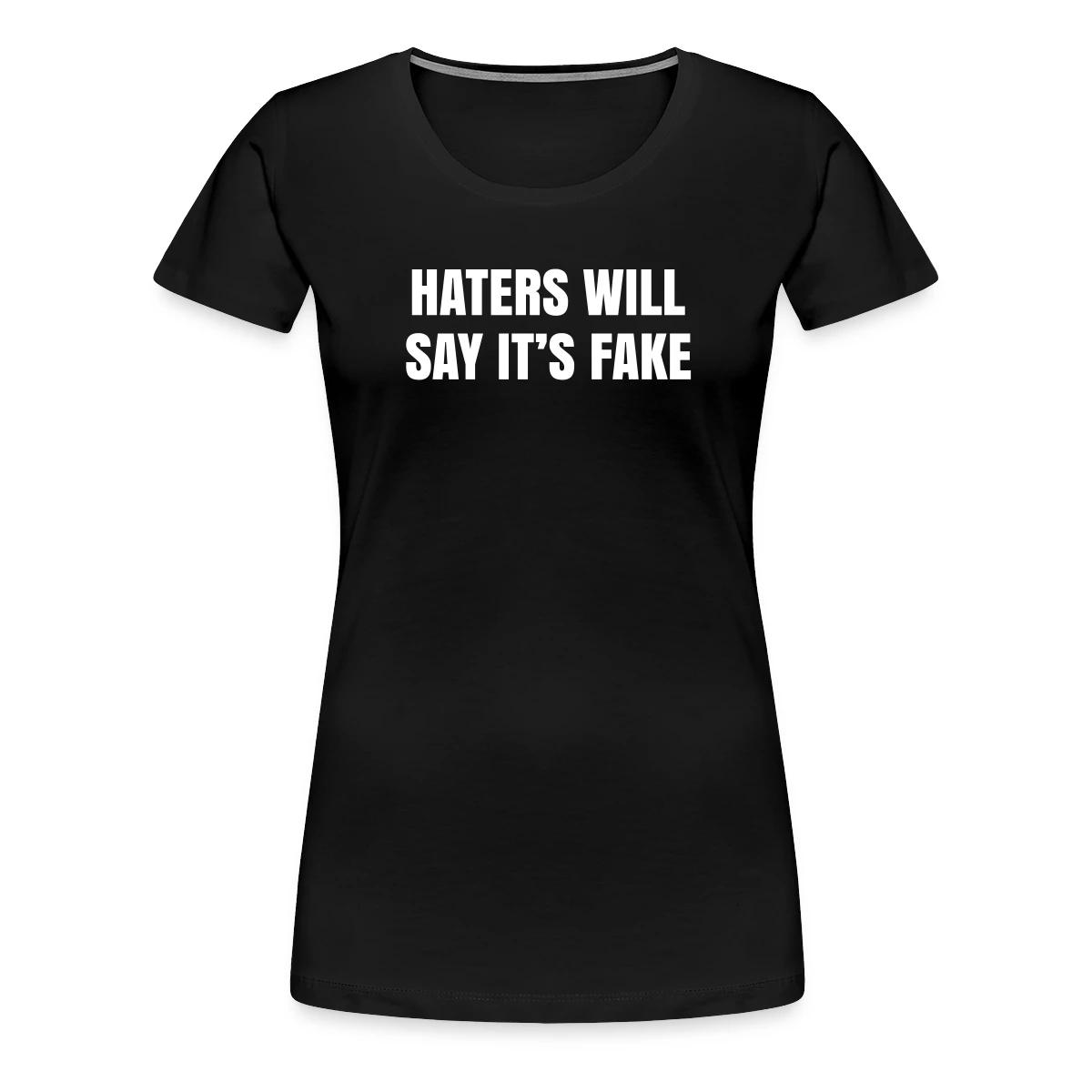 Haters will say it's fake - Women's Premium T-shirt
