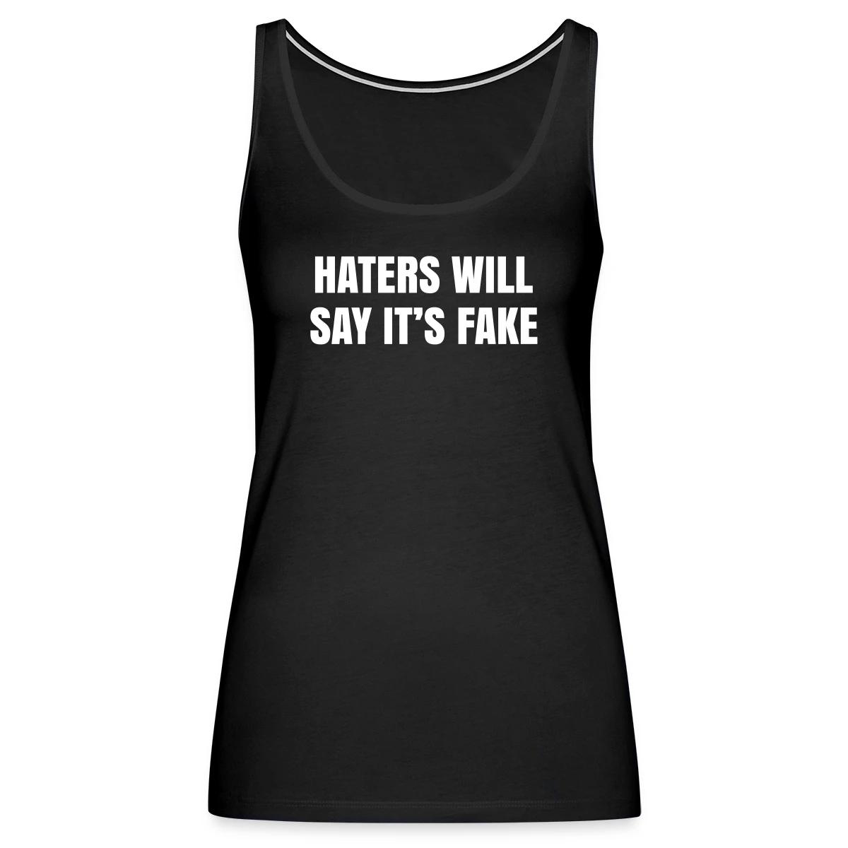 Haters will say it's fake - Womens's Tank tops