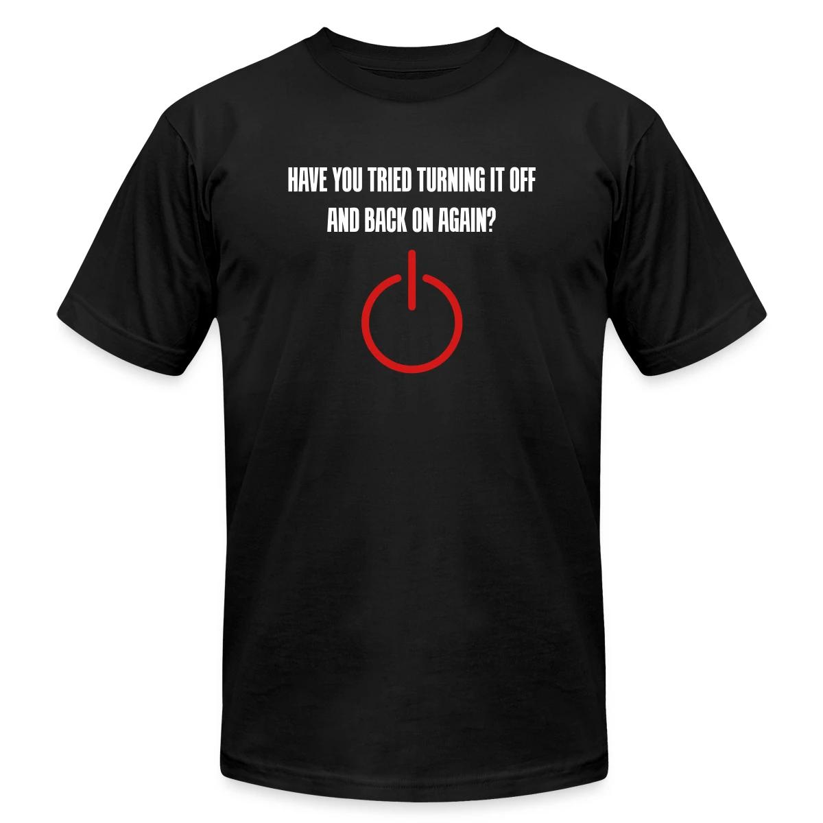 Have you tried turning it off and back on again - Jersey T-shirt