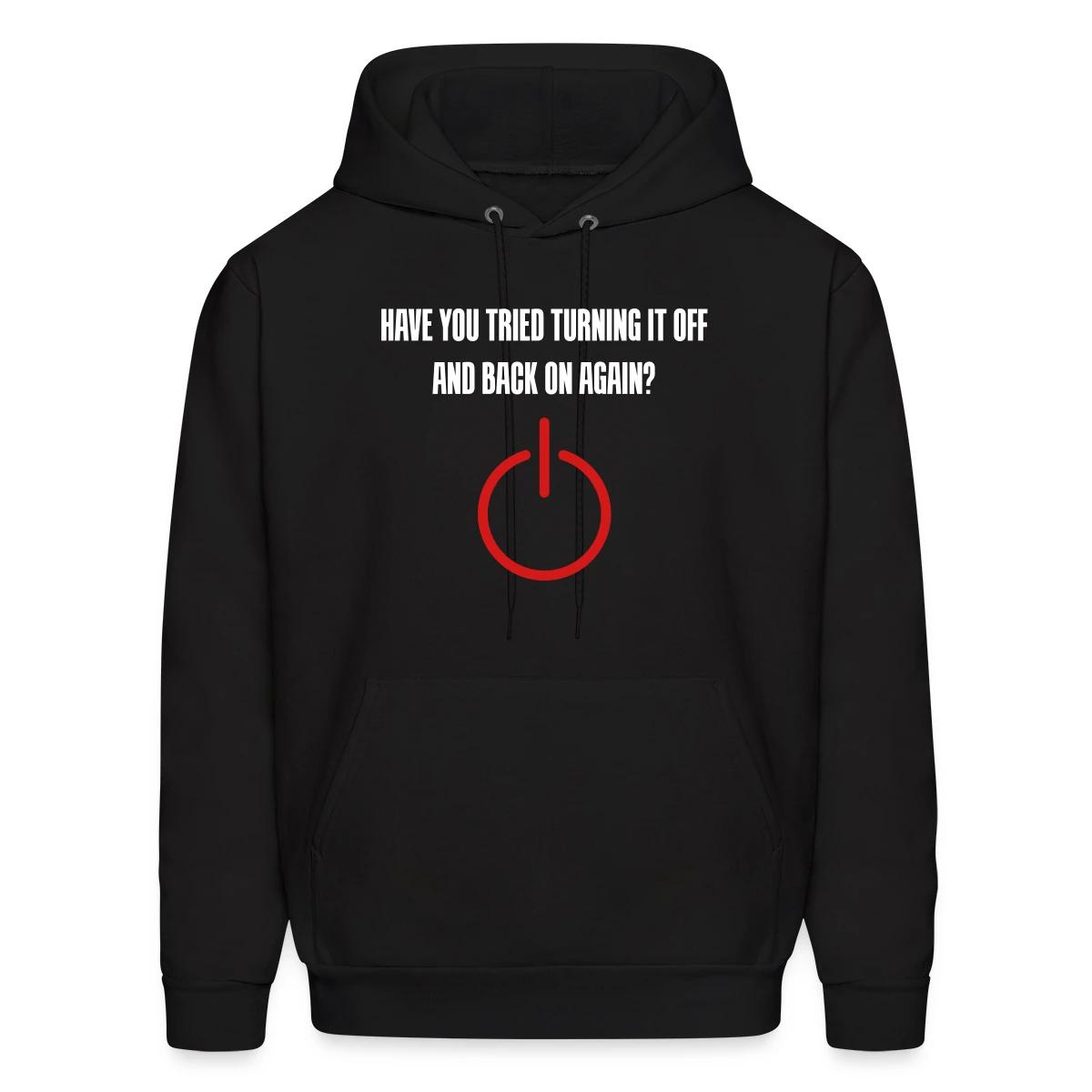 Have you tried turning it off and back on again - Men's hoodie