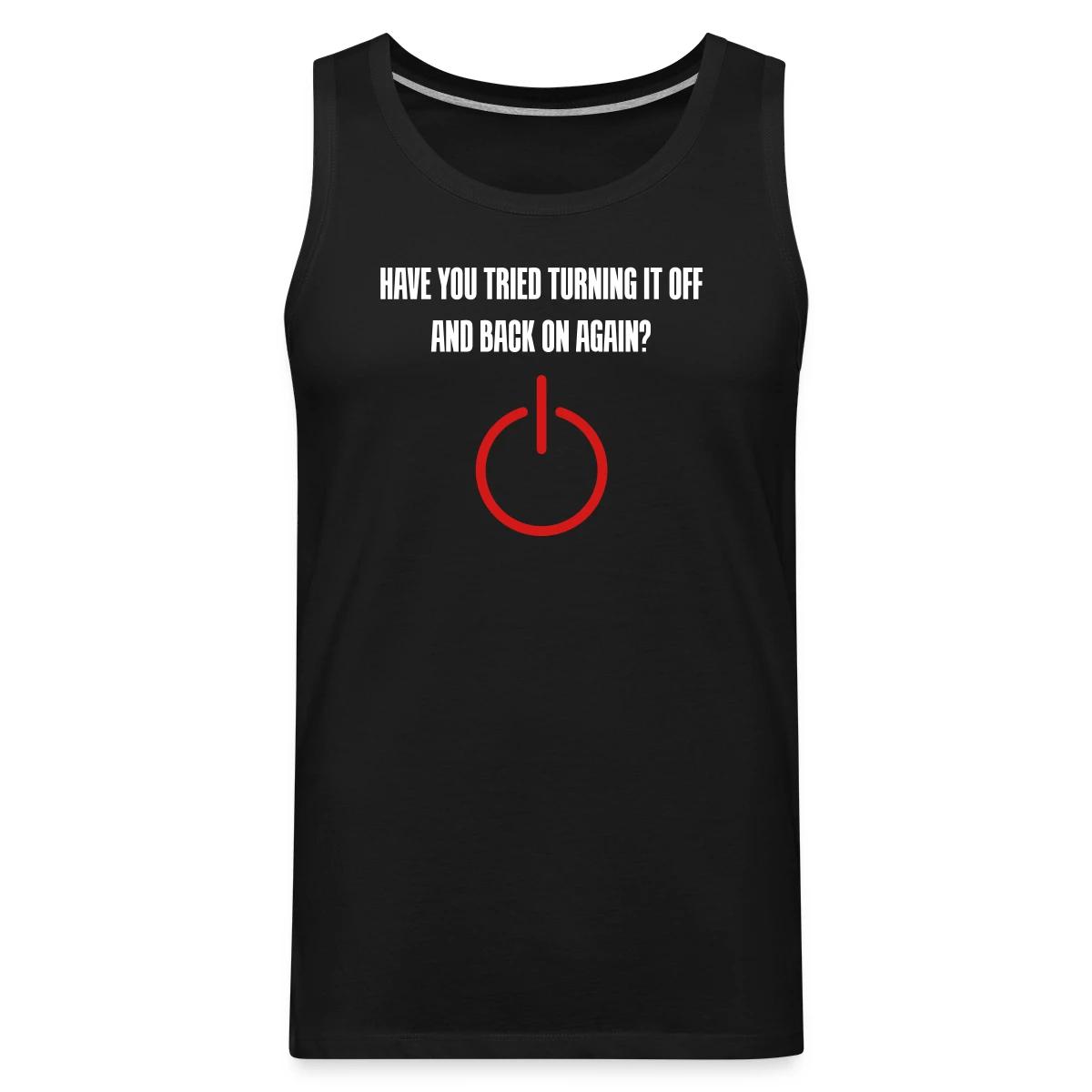 Have you tried turning it off and back on again - Mens's Tank tops
