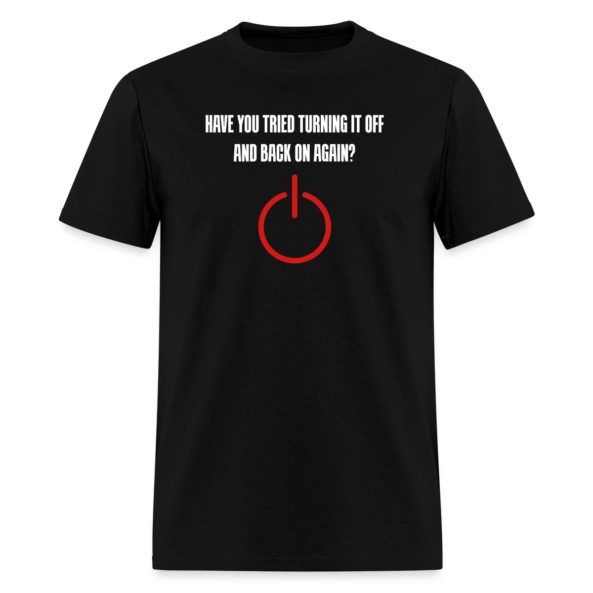 Have you tried turning it off and back on again - Men's T-shirt