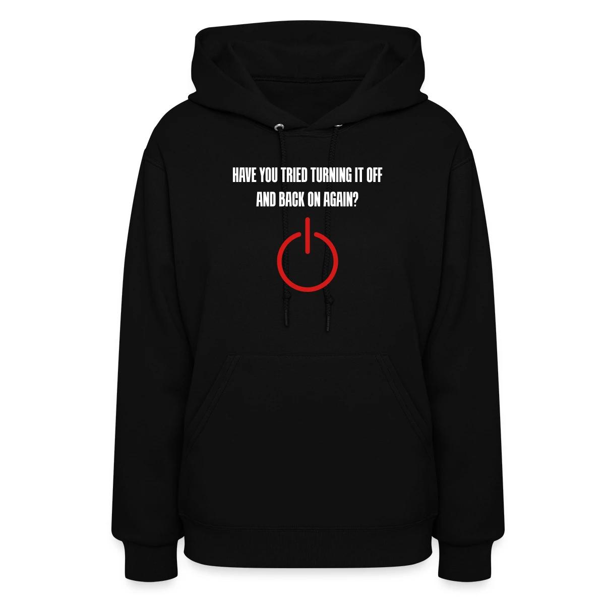 Have you tried turning it off and back on again - Women's hoodies
