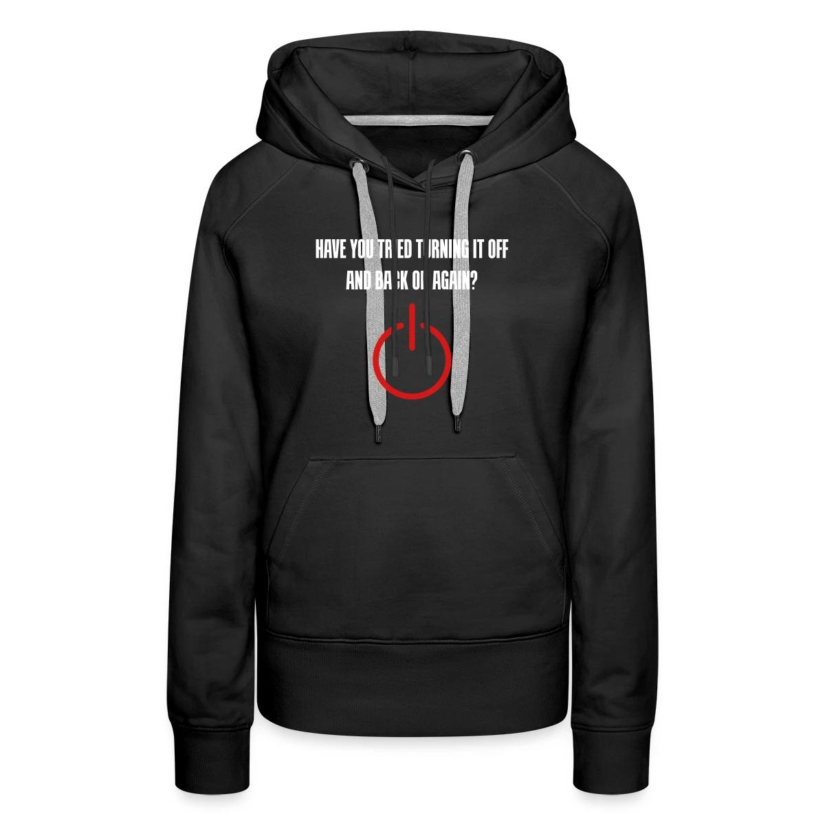 Have you tried turning it off and back on again - Women's premium hoodies