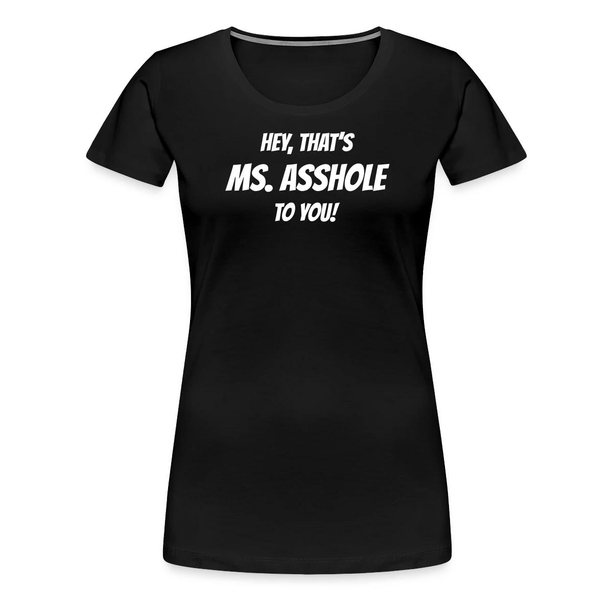 Hey, that's Ms. Asshole to you! - Women's Premium T-shirt