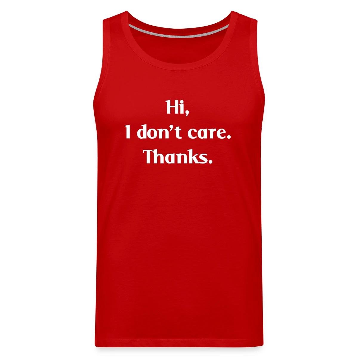 Hi, I don't care. Thanks. - Mens's Tank tops