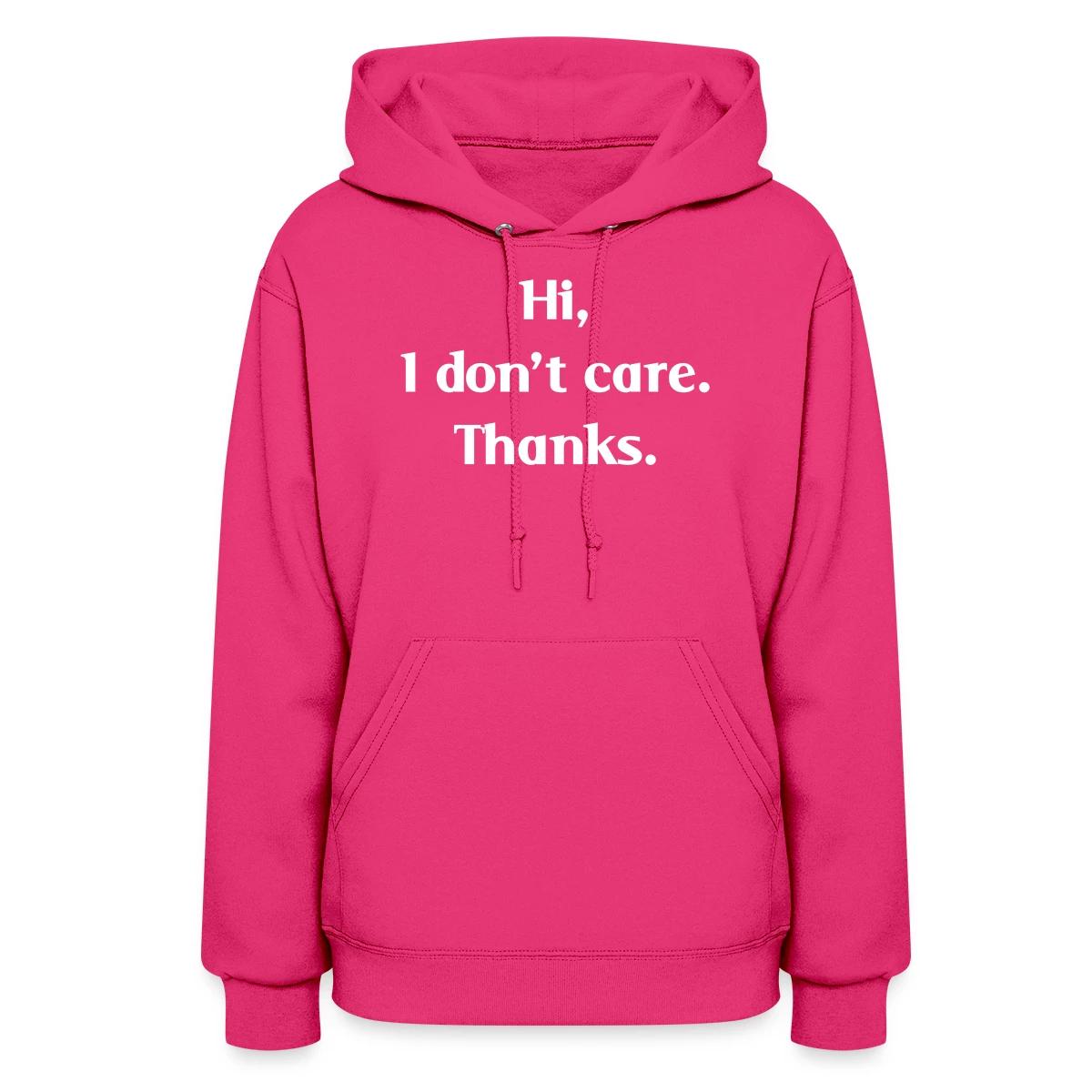 Hi, I don't care. Thanks. - Women's hoodies