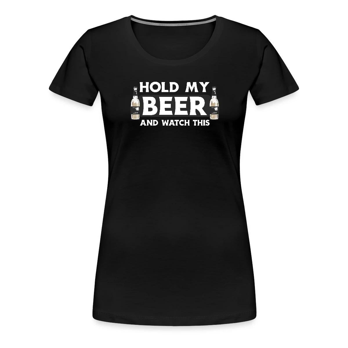 Hold my beer and watch this - Women's Premium T-shirt