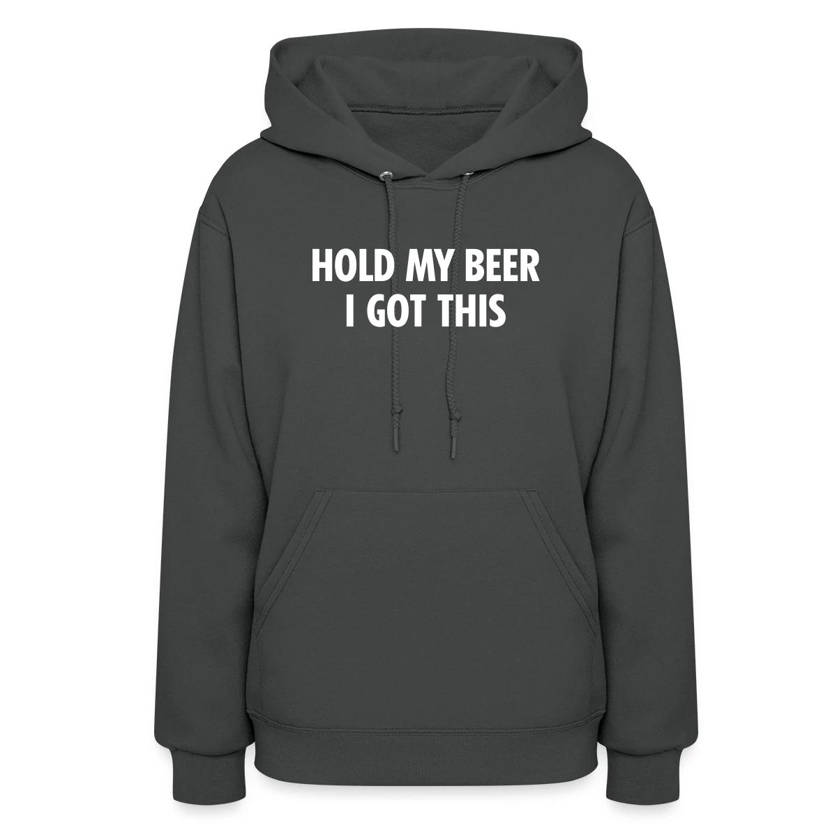 Hold my beer I got this - Women's hoodies