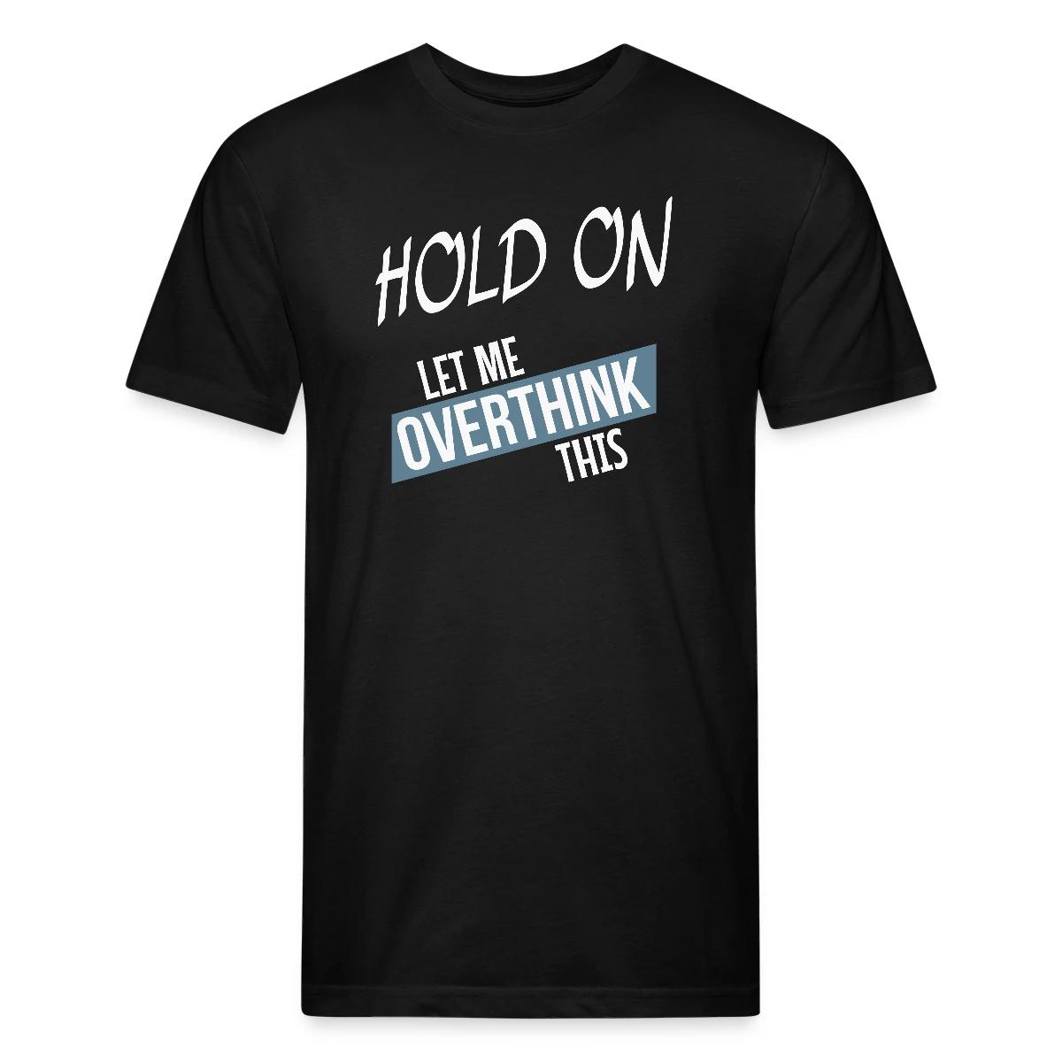 Hold on - Let me overthink this - Men's Fitted T-shirt
